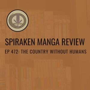 Spiraken Manga Review Ep 472: The Country Without Humans