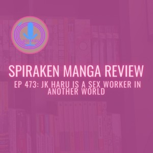 Spiraken Manga Review Ep 473: JK Haru is a Sex Worker In Another World