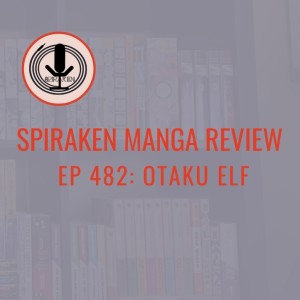 Spiraken Manga Review Ep 482: Otaku Elf