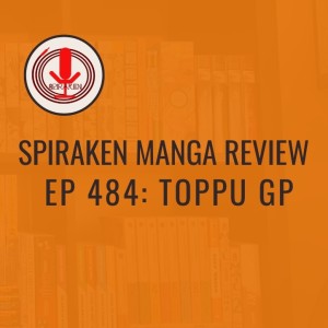 Spiraken Manga Review Ep 484: Toppu GP