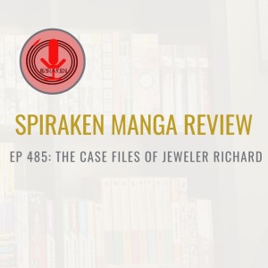 Spiraken Manga Review Ep 485: The Case Files of Jeweler Richard