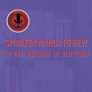 Spiraken Manga Review Ep 487: Berserk of Gluttony