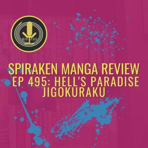 Spiraken Manga Review Ep 495: Hell’s Paradise | Jigokuraku