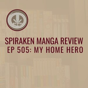 Spiraken Manga Review Ep 505: My Home Hero