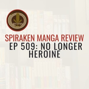 Spiraken Manga Review Ep 509: No Longer Heroine