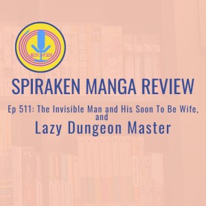 Spiraken Manga Review Ep 511: The invisible Man & His Soon-To-Be Wife/Lazy Dungeon Master