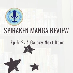 Spiraken Manga Review Ep 512: A Galaxy Next Door