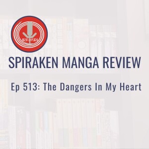 Spiraken Manga Review Ep 513: The Dangers in My Heart