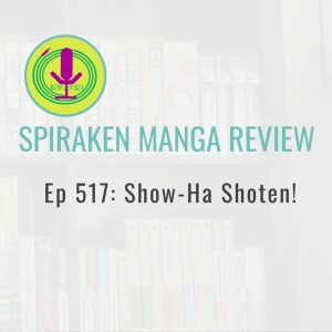 Spiraken Manga Review Ep 517: Show-Ha! Shoten!