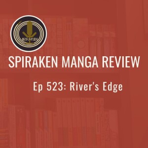 Spiraken Manga Review Ep 523: River’s Edge