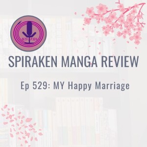 Spiraken Manga Review Ep 529: My Happy Marriage