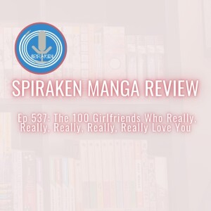 Spiraken Manga Review Ep 537: The 100 Girlfriends Who Really Really Really Really Really Love You