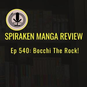 Spiraken Manga Review Ep 540: Bocchi The Rock