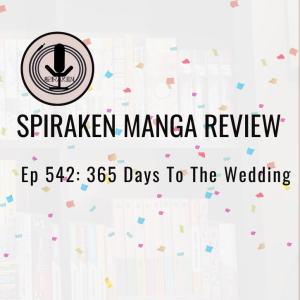Spiraken Manga Review Ep 542: 365 Days To The Wedding