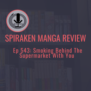 Spiraken Manga Review Ep 543: Smoking Behind The Supermarket With You