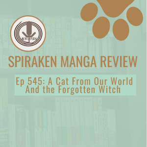 Spiraken Manga Review Ep 545: A Cat From Our World & The Forgotten Witch