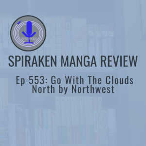 Spiraken Manga Review Ep 553: Go With The Clouds, North By Northwest