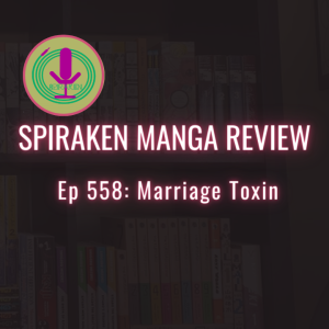 Spiraken Manga Review Ep 558: Marriage Toxin