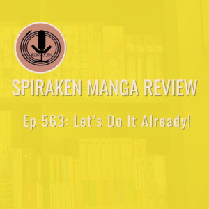 Spiraken Manga Review Ep 563: Let's Do It Already!