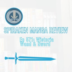 Spiraken Manga Review Ep 571: Wistoria Wand & Sword