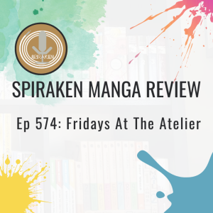 Spiraken Manga Review Ep 574: Friday At The Atelier