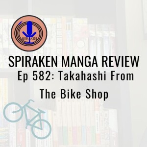Spiraken Manga Review Ep 582: Takahashi From The Bike Shop