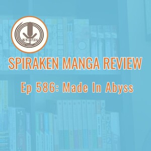 Spiraken Manga Review Ep 586: Made In Abyss