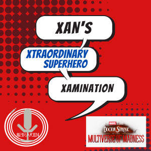 Xan’s Xtraordinary Superhero Xamination: Dr Strange in The Multiverse of Madness Spoiler Talk