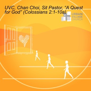 UVC, Chan Choi, Sit Pastor, “A Quest for God” (Colossians 2:1-10a)