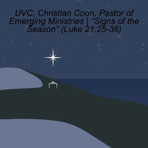 UVC, Christian Coon, Pastor of Emerging Ministries | “Signs of the Season” (Luke 21:25-36)