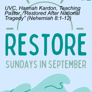 UVC, Hannah Kardon, Teaching Pastor, “Restored After National Tragedy” (Nehemiah 8:1-12)