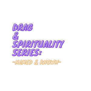 “My relationship with drag is my only relationship” (Drag & Spirituality, 1.13.2021)