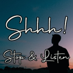 Shhh...Stop and Listen