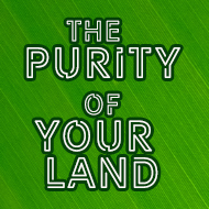 The Purity of Your Land (Part 2)