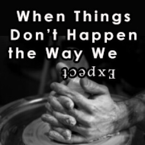 When Things Don't Happen The Way We Expect