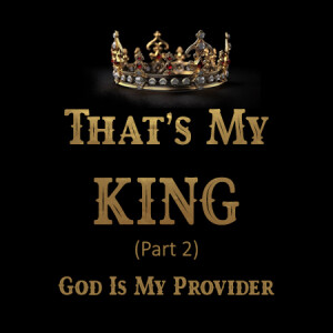 That's My King - "God Is My Provider" (Part 2)