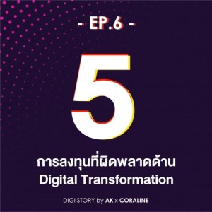 Digistory by AK x Coraline EP.6_5 การลงทุนที่ผิดพลาดด้าน Digital Transformation