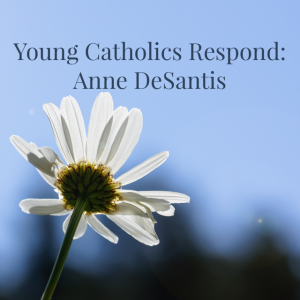 Young Catholics Respond: Anne DeSantis