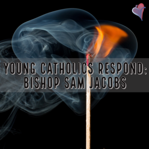 Young Catholics Respond: Bishop Sam Jacobs
