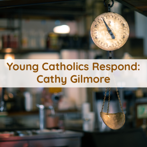 Young Catholics Respond: Cathy Gilmore