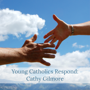 Young Catholics Respond: Cathy Gilmore