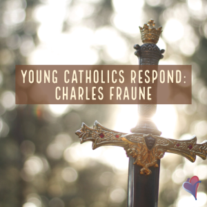 Young Catholics Respond: Charles Fraune
