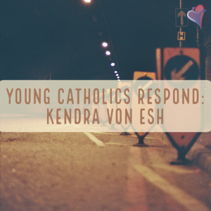 Young Catholics Respond: Kendra Von Esh
