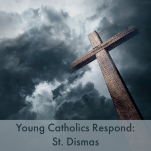 Young Catholics Respond: Saint Dismas