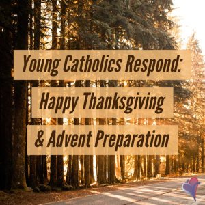 Young Catholics Respond: Happy Thanksgiving & Advent Preparation