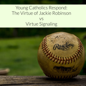 Young Catholics Respond: Jackie Robinson & Virtue Signaling