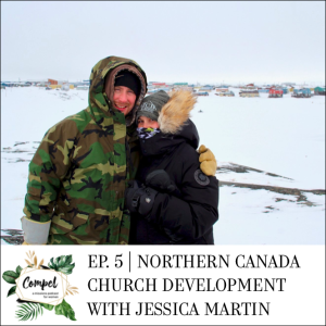 Episode 05 | Northern Canada Church Development with Jessica Martin