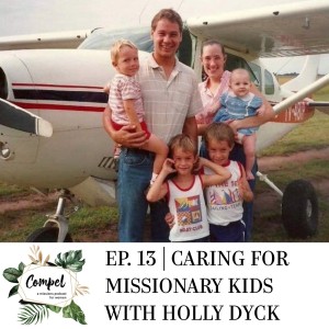 Episode 13 | Caring for Missionary Kids with Holly Dyck