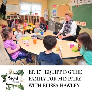 Episode 17 | Equipping the Family for Ministry with Elissa Hawley