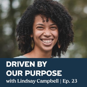 Episode 23 | Driven by Our Purpose with Lindsay Campbell